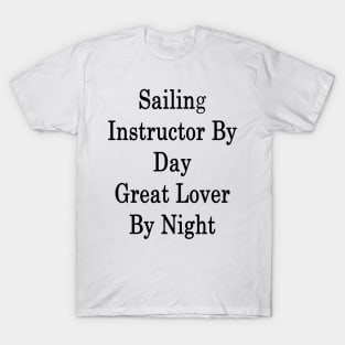 Sailing Instructor By Day Great Lover By Night T-Shirt